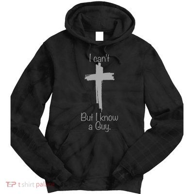 I Cant But I Know A Guy Funny Jesus Cross Christian Tie Dye Hoodie