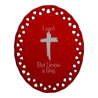 I Cant But I Know A Guy Funny Jesus Cross Christian Ceramic Oval Ornament