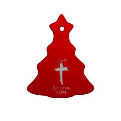 I Cant But I Know A Guy Funny Jesus Cross Christian Ceramic Tree Ornament