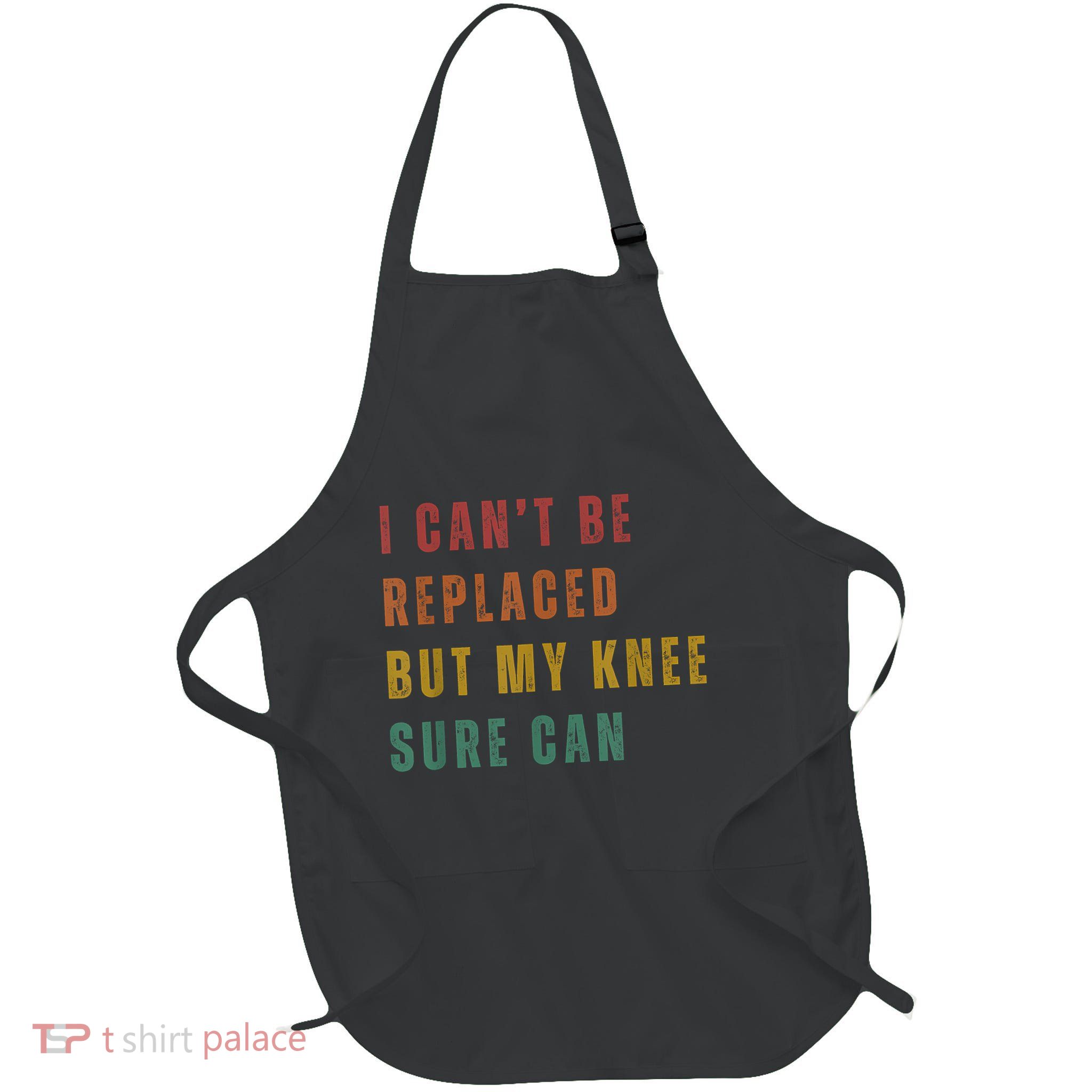 I CanT Be Replaced But My Knee Sure Can Full-Length Apron With Pockets