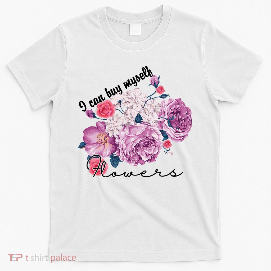 I Can Buy Myself Flowers Floral Self Love T-Shirt