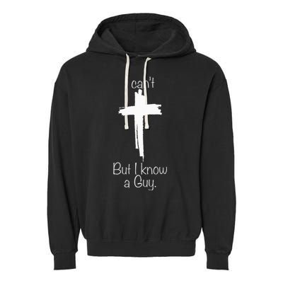 I Can't But I Know A Guy Jesus Cross Funny Christian Garment-Dyed Fleece Hoodie