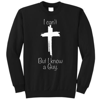 I Can't But I Know A Guy Jesus Cross Funny Christian Sweatshirt