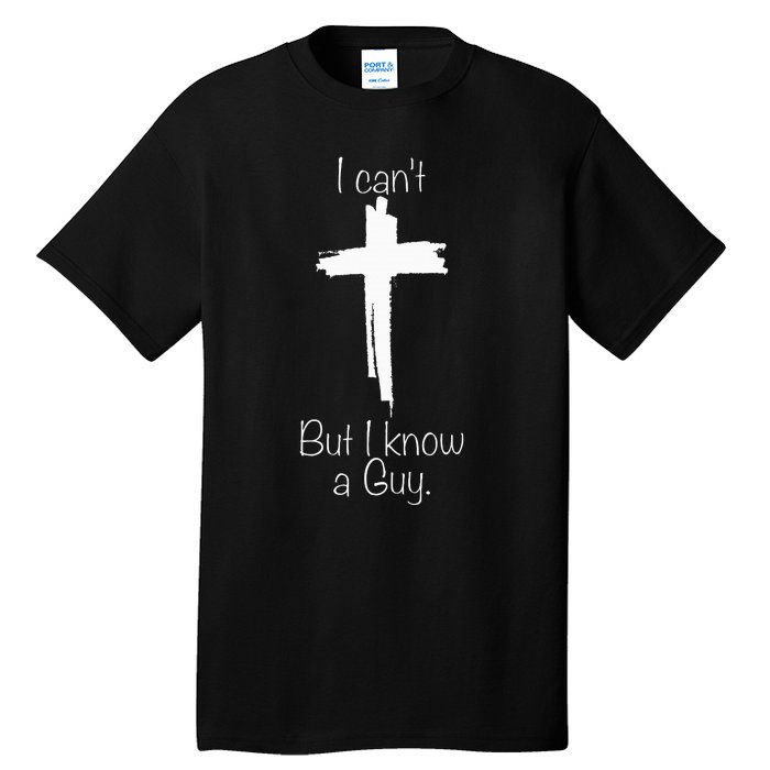 I Can't But I Know A Guy Jesus Cross Funny Christian Tall T-Shirt