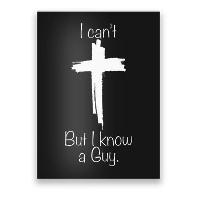 I Can't But I Know A Guy Jesus Cross Funny Christian Poster