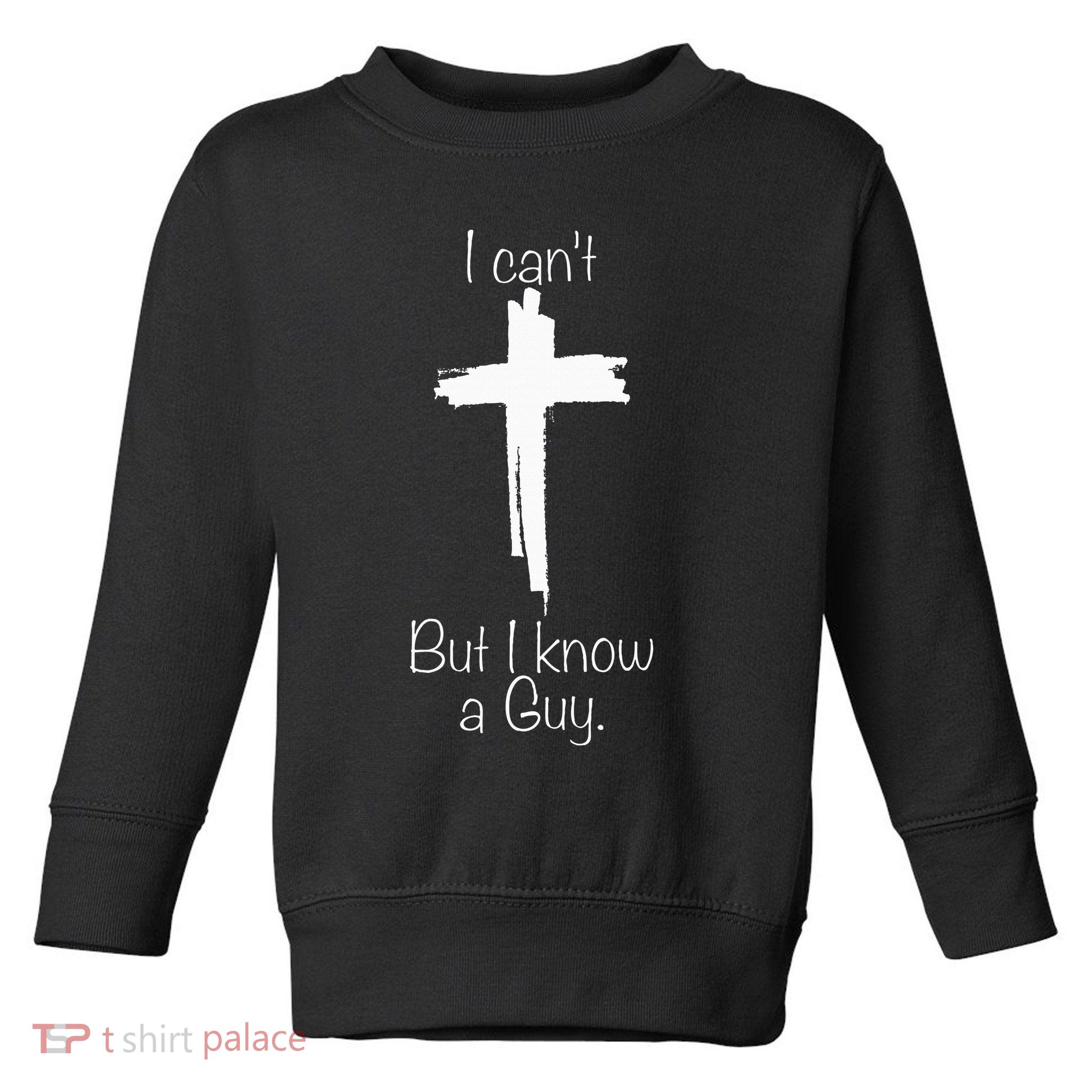 I Can't But I Know A Guy Jesus Cross Funny Christian Toddler Sweatshirt