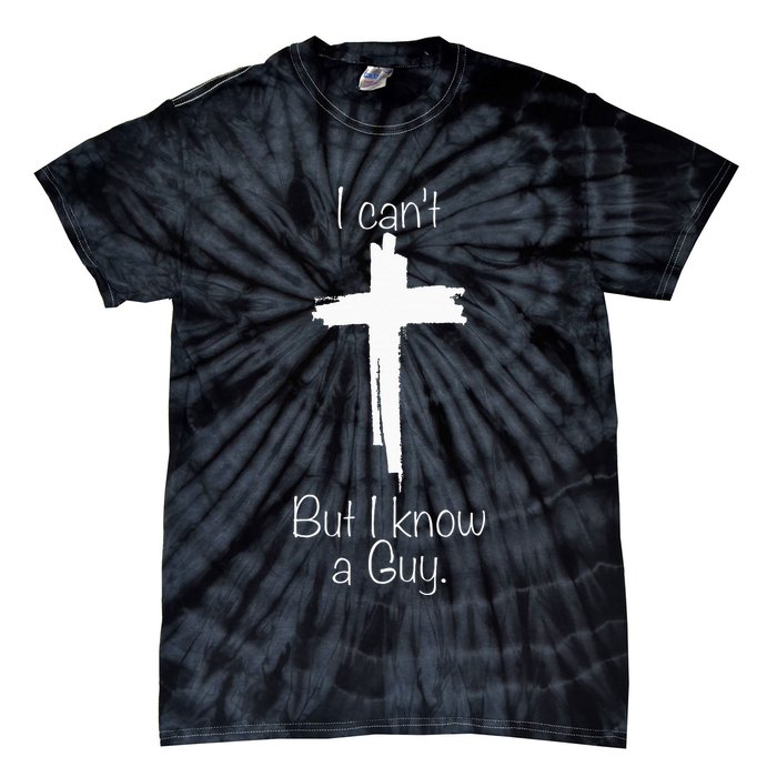 I Can't But I Know A Guy Jesus Cross Funny Christian Tie-Dye T-Shirt