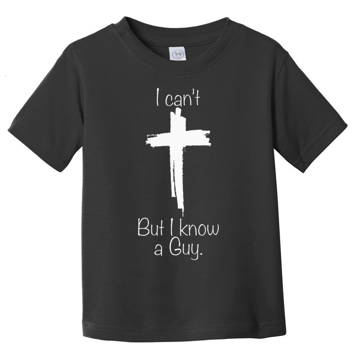 I Can't But I Know A Guy Jesus Cross Funny Christian Toddler T-Shirt