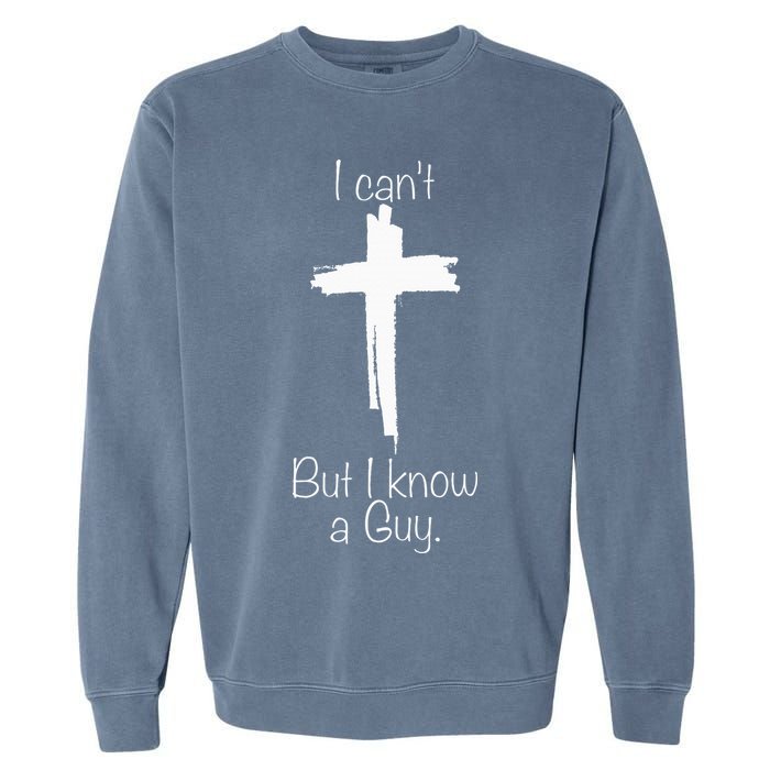 I Can't But I Know A Guy Jesus Cross Funny Christian Garment-Dyed Sweatshirt