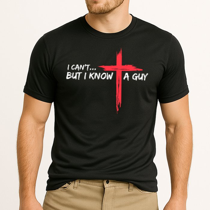 I Can't But I Know A Guy Jesus Cross Funny Christian Performance Shirt