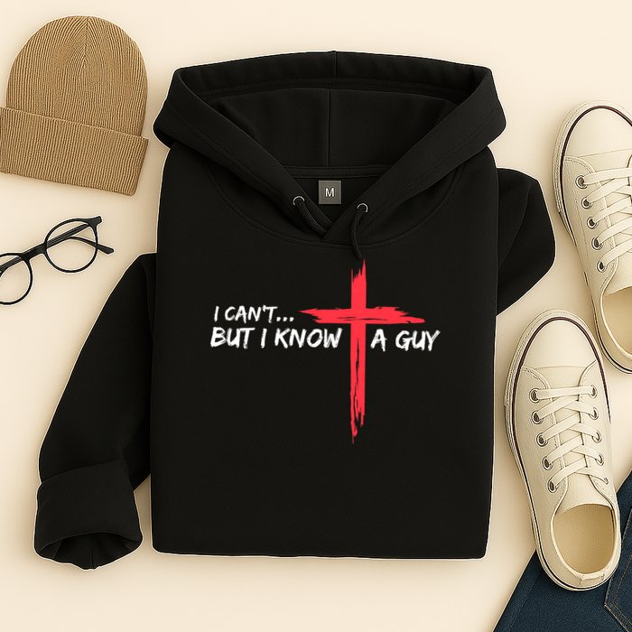 I Can't But I Know A Guy Jesus Cross Funny Christian Hoodie