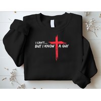 I Can't But I Know A Guy Jesus Cross Funny Christian Sweatshirt