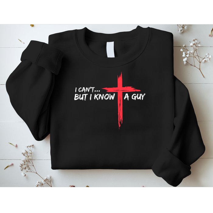 I Can't But I Know A Guy Jesus Cross Funny Christian Sweatshirt
