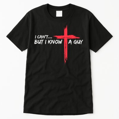 I Can't But I Know A Guy Jesus Cross Funny Christian Tall T-Shirt
