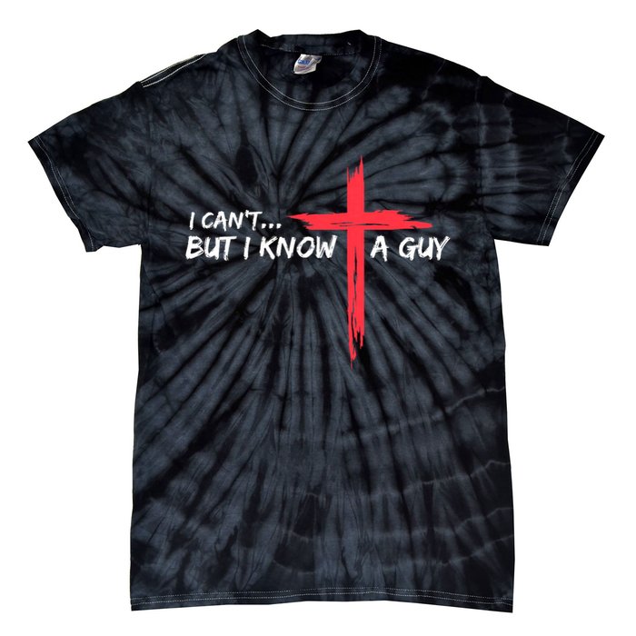 I Can't But I Know A Guy Jesus Cross Funny Christian Tie-Dye T-Shirt