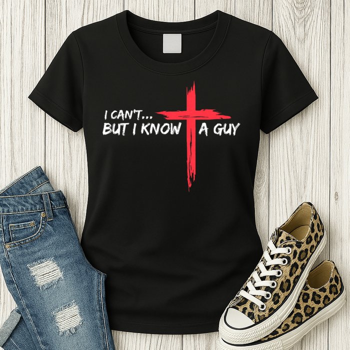 I Can't But I Know A Guy Jesus Cross Funny Christian Womens T-Shirt