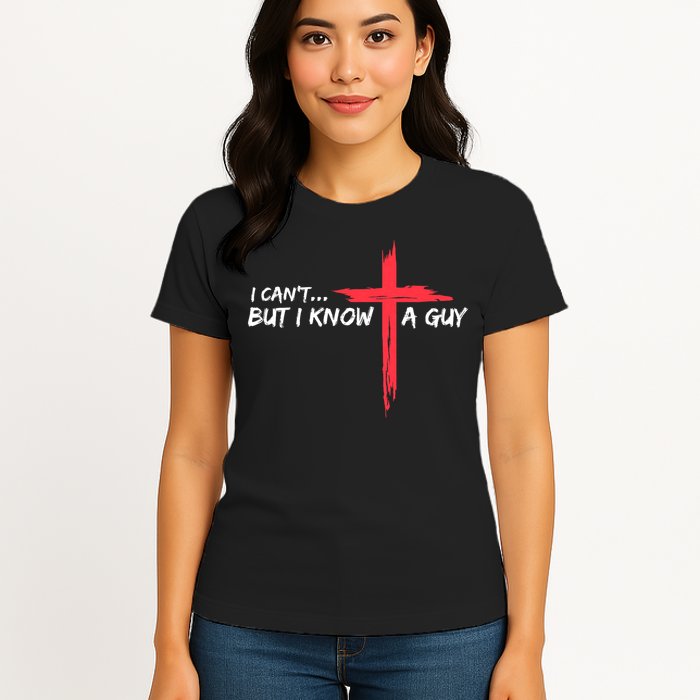 I Can't But I Know A Guy Jesus Cross Funny Christian Womens T-Shirt