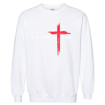 I Can't But I Know A Guy Jesus Cross Funny Christian Garment-Dyed Sweatshirt