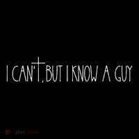 I CanT But I Know A Guy T-Shirt