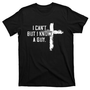 I CanT But I Know A Guy Jesus Cross Funny Christian T-Shirt