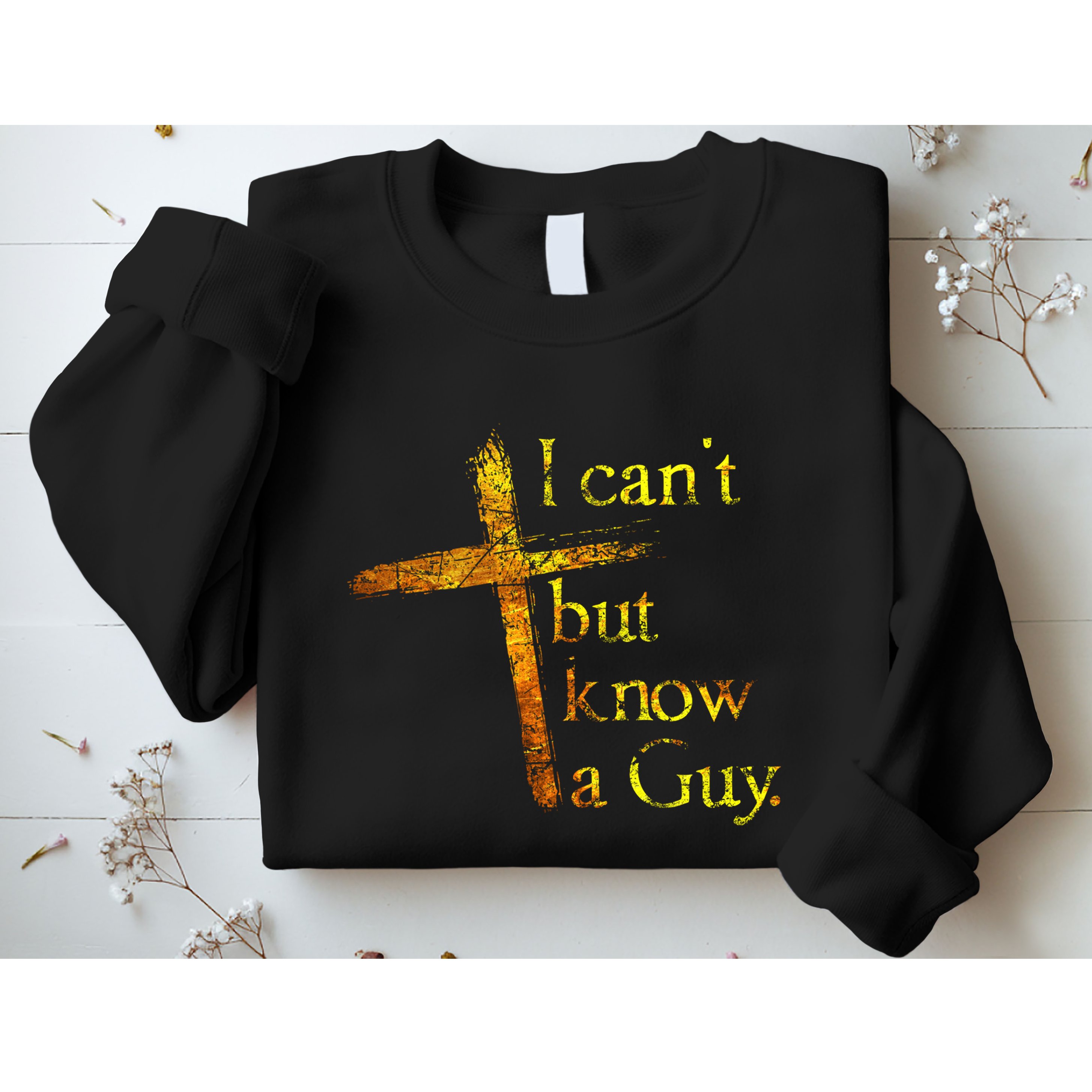 I Cant But I Know A Guy Jesus Cross Funny Christian Sweatshirt