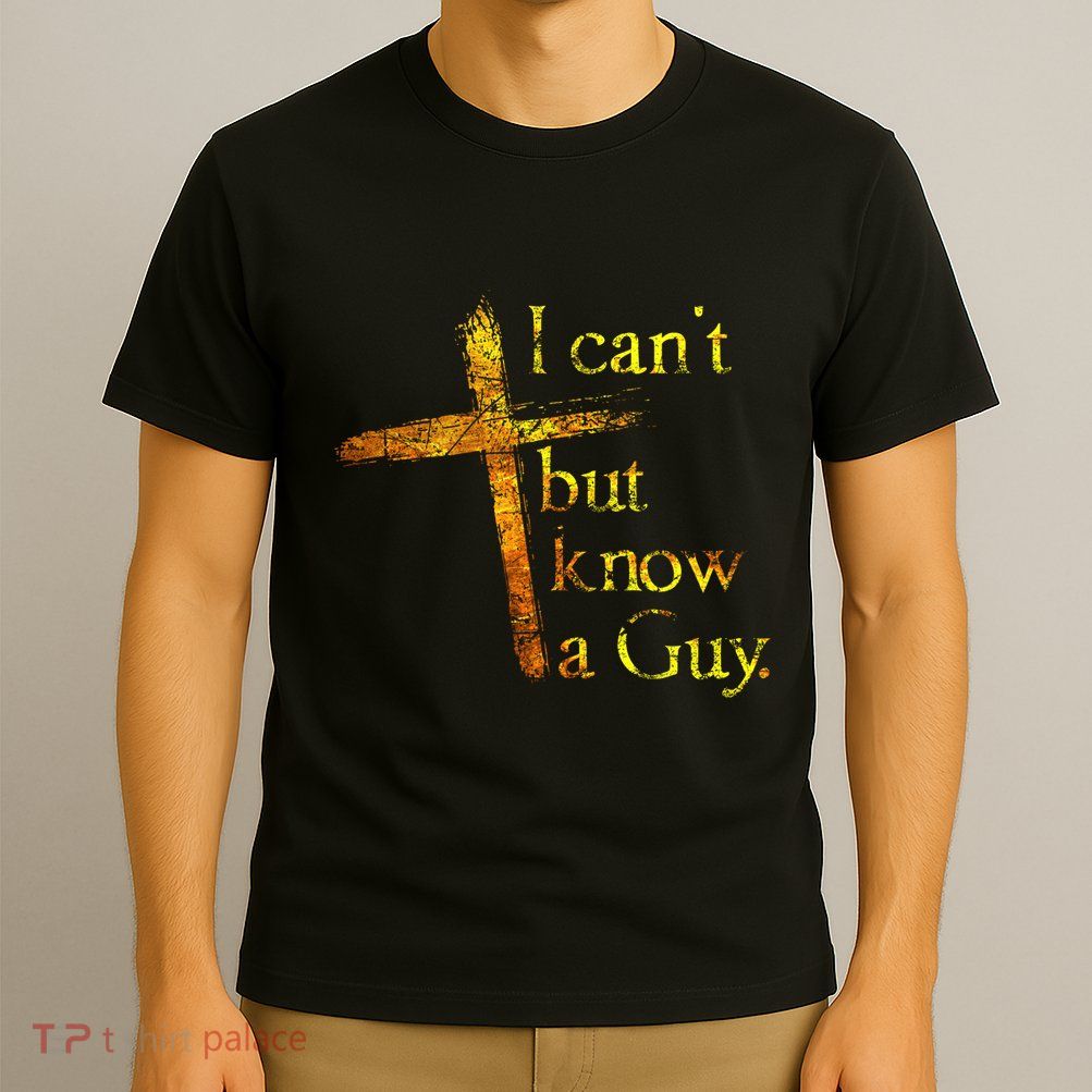 I Cant But I Know A Guy Jesus Cross Funny Christian T-Shirt