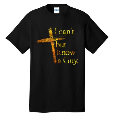 I Cant But I Know A Guy Jesus Cross Funny Christian Tall T-Shirt