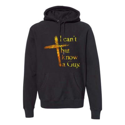 I Cant But I Know A Guy Jesus Cross Funny Christian Premium Hoodie