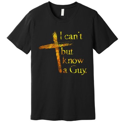 I Cant But I Know A Guy Jesus Cross Funny Christian Premium T-Shirt