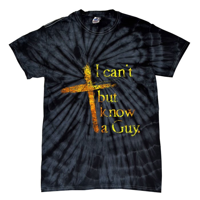 I Cant But I Know A Guy Jesus Cross Funny Christian Tie-Dye T-Shirt