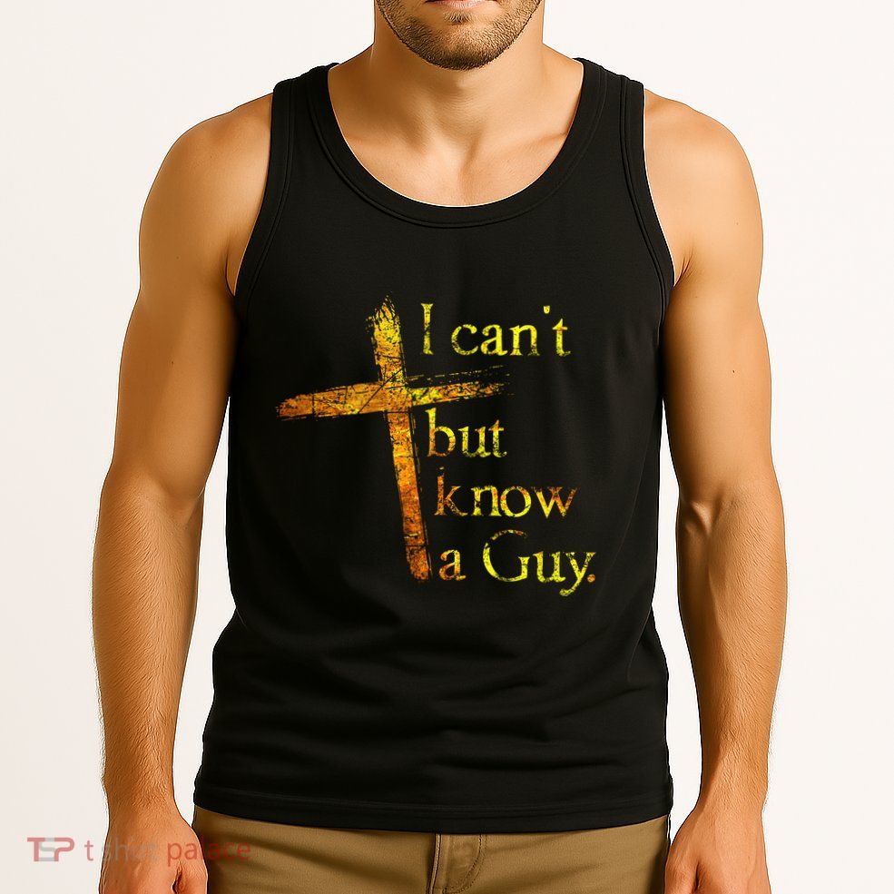 I Cant But I Know A Guy Jesus Cross Funny Christian Tank Top
