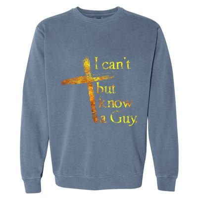 I Cant But I Know A Guy Jesus Cross Funny Christian Garment-Dyed Sweatshirt