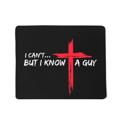 I CanT But I Know A Guy Jesus Cross Funny Christian Mousepad