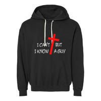 I CanT But I Know A Guy Jesus Cross Funny Christian Saying Garment-Dyed Fleece Hoodie