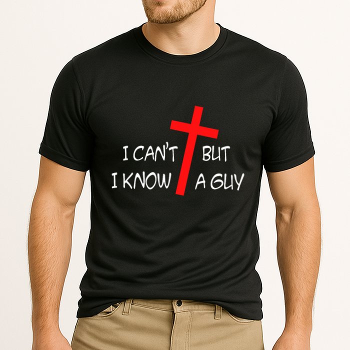 I CanT But I Know A Guy Jesus Cross Funny Christian Saying Performance Shirt