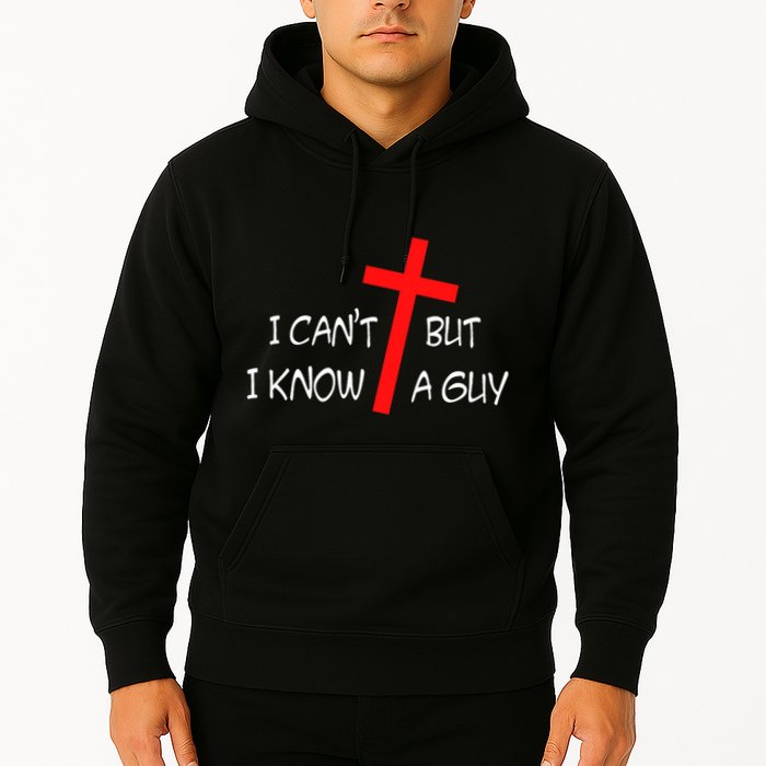 I CanT But I Know A Guy Jesus Cross Funny Christian Saying Hoodie