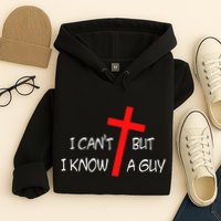 I CanT But I Know A Guy Jesus Cross Funny Christian Saying Hoodie