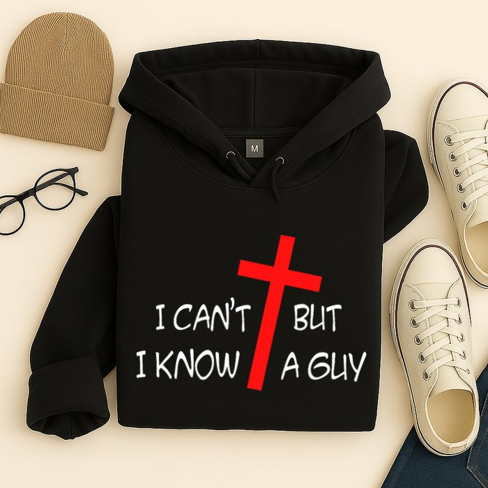 I CanT But I Know A Guy Jesus Cross Funny Christian Saying Hoodie
