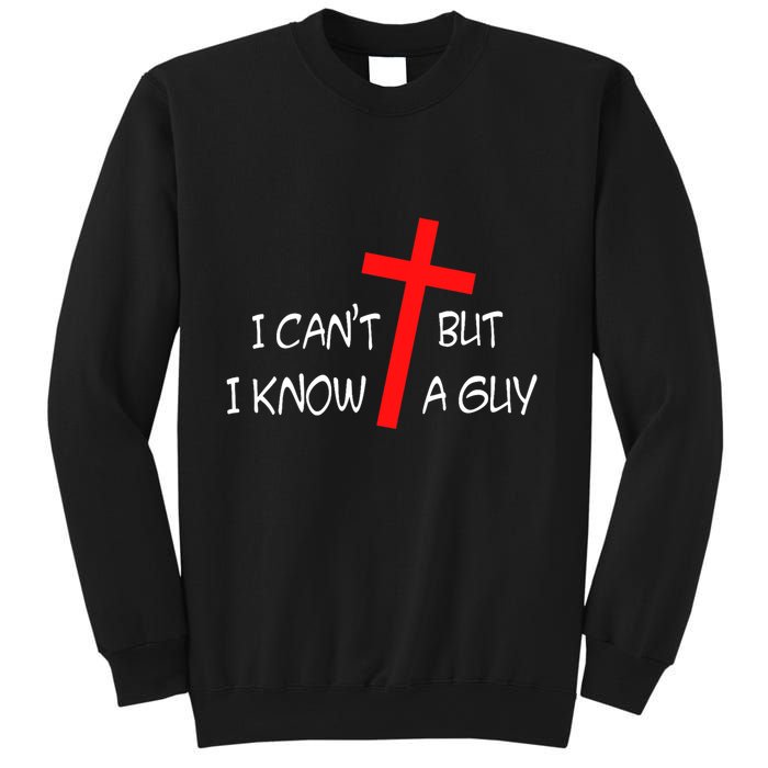 I CanT But I Know A Guy Jesus Cross Funny Christian Saying Sweatshirt
