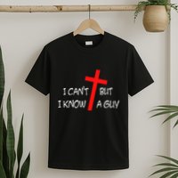 I CanT But I Know A Guy Jesus Cross Funny Christian Saying T-Shirt