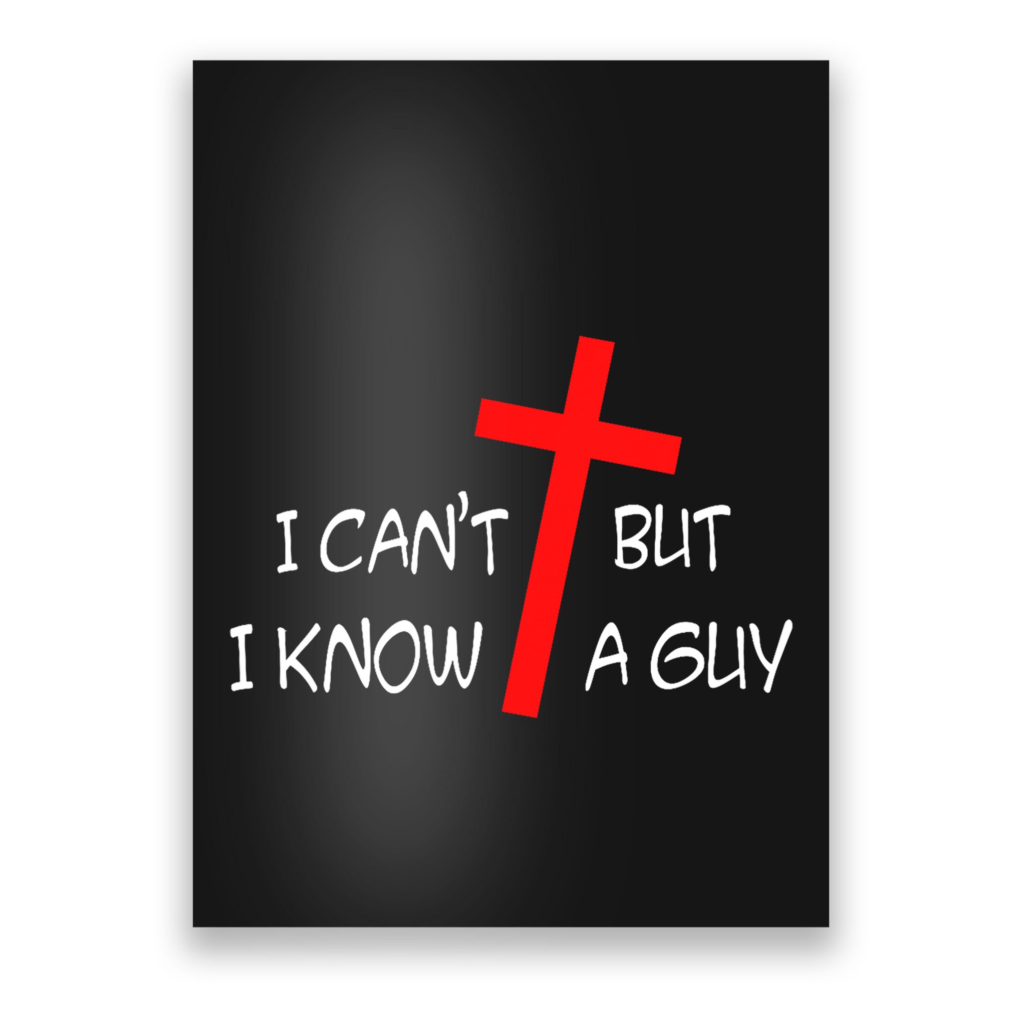 I CanT But I Know A Guy Jesus Cross Funny Christian Saying Poster