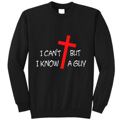 I CanT But I Know A Guy Jesus Cross Funny Christian Saying Tall Sweatshirt