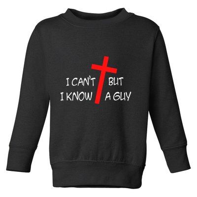 I CanT But I Know A Guy Jesus Cross Funny Christian Saying Toddler Sweatshirt