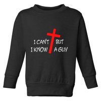 I CanT But I Know A Guy Jesus Cross Funny Christian Saying Toddler Sweatshirt