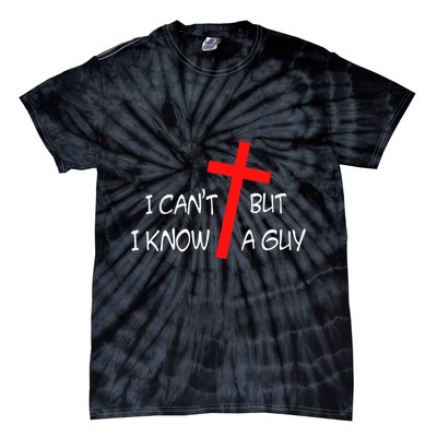 I CanT But I Know A Guy Jesus Cross Funny Christian Saying Tie-Dye T-Shirt