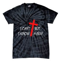 I CanT But I Know A Guy Jesus Cross Funny Christian Saying Tie-Dye T-Shirt