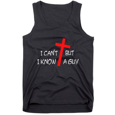 I CanT But I Know A Guy Jesus Cross Funny Christian Saying Tank Top