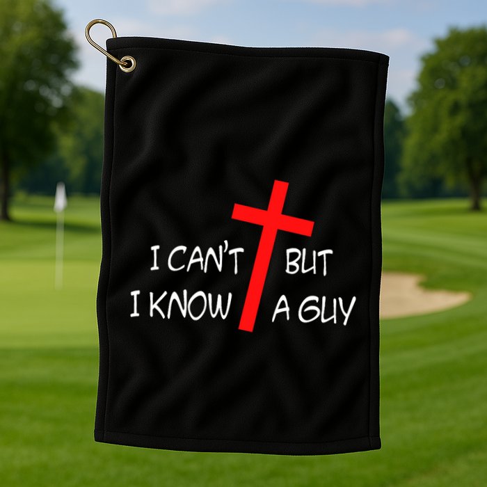 I CanT But I Know A Guy Jesus Cross Funny Christian Saying Golf Towel
