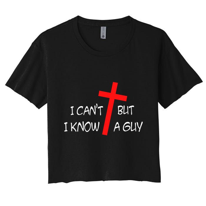 I CanT But I Know A Guy Jesus Cross Funny Christian Saying Crop Top