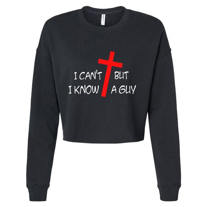 I CanT But I Know A Guy Jesus Cross Funny Christian Saying Cropped Pullover Crew